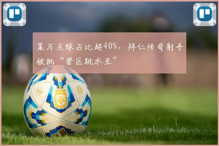 莱万点球占比超40%，拜仁传奇射手被批“禁区跳水王”